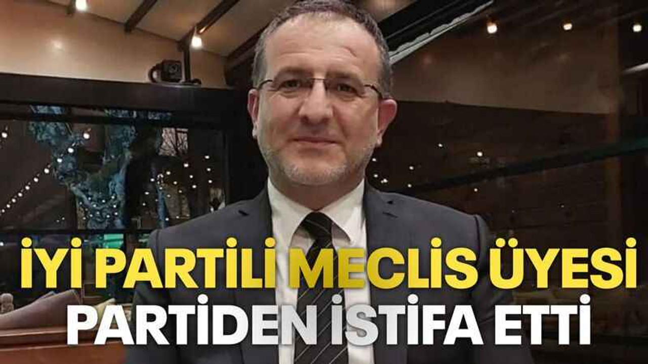 İyi Partili meclis üyesi, partiden istifa etti